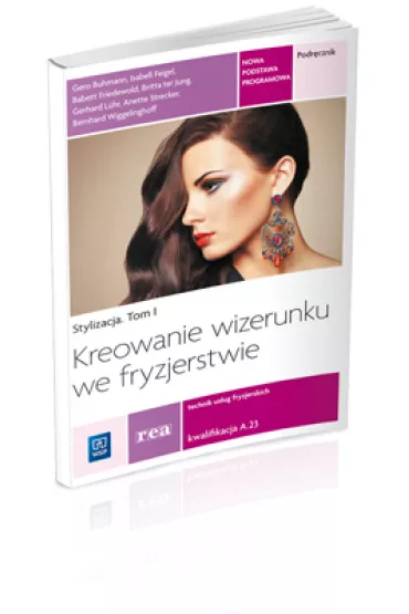 Stylizacja. Tom 1. Kreowanie wizerunku we fryzjerstwie. Technik us�ug fryzjerskich. Kwalifikacja A.23. Podr�cznik - Babett Friedewold, Gero Buhmann, Isabell Feigel