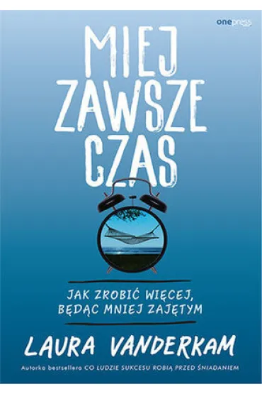 Miej zawsze czas. Jak zrobi� wi�cej, b�d�c mniej zaj�tym - Laura Vanderkam