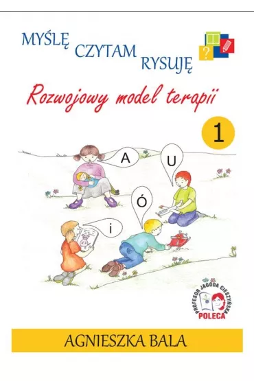 My�l�, czytam rysuj�. Poznajemy model terapii. Tom 1 - Agnieszka Bala