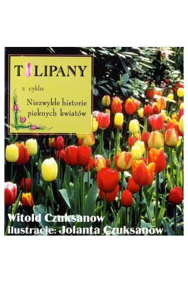 Tulipany z cyklu Niezwyk�e historie pi�knych kwiat�w - Witold Czuksanow