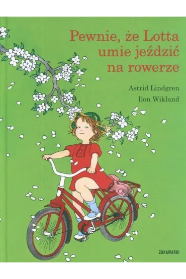 Pewnie, �e Lotta umie je�dzi� na rowerze. Lotta z ulicy Awanturnik�w. Tom 3 - Astrid Lindgren