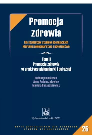 Promocja zdrowia dla student�w licencjackich kierunku piel�gniarstwo i po�o�nictwo. Tom 2. Promocja zdrowia w praktyce piel�gniarki i po�o�nej - Anna Andruszkiewicz, Mariola Banaszkiewicz