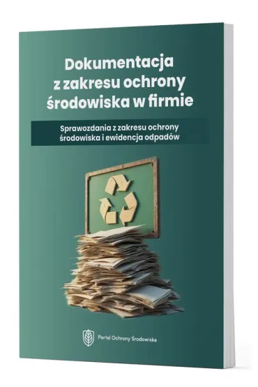 Dokumentacja z zakresu ochrony �rodowiska w firmie. Sprawozdania z zakresu ochrony �rodowiska i ewidencji odpad�w