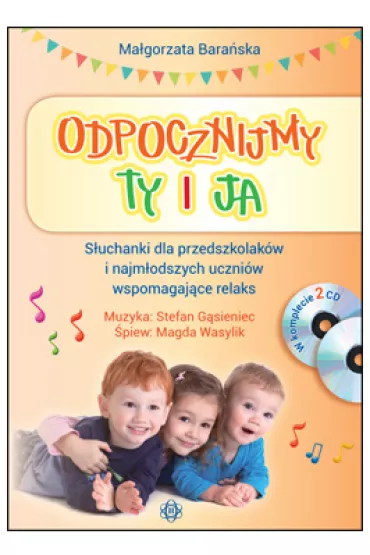 Odpocznijmy ty i ja. S�uchanki dla przedszkolak�w i najm�odszych uczni�w wspomagaj�ce relaks - Ma�gorzata Bara�ska