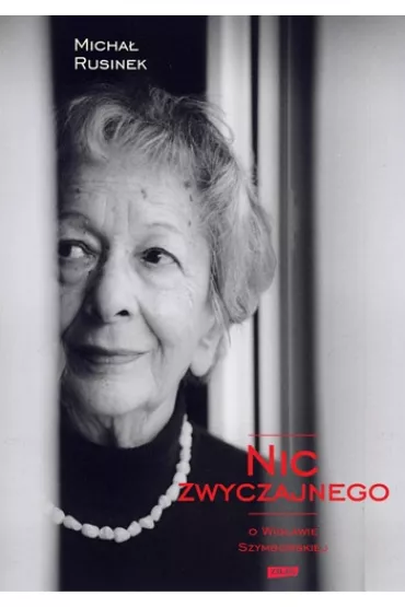 Nic zwyczajnego. O Wis�awie Szymborskiej - Micha� Rusinek