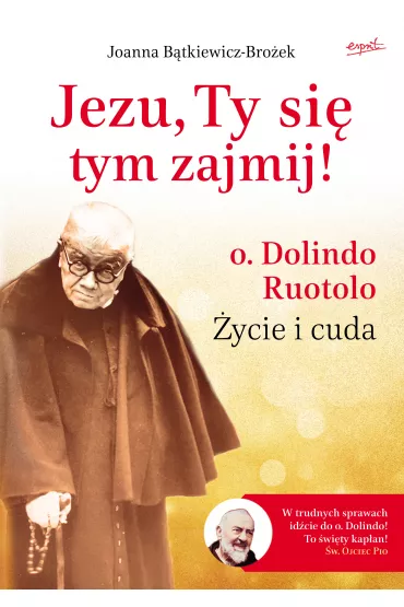 Jezu, Ty si� tym zajmij! Dolindo Routolo. �ycie i cuda - Joanna B�tkiewicz-Bro�ek
