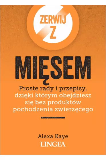 Zerwij z mi�sem. Proste rady i przepisy, dzi�ki kt�rym obejdziesz si� bez produkt�w pochodzenia zwierz�cego - Alexa Kaye