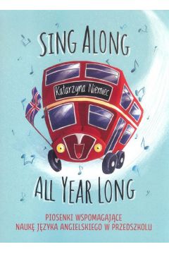 Sing Along All Year Long. Piosenki wspomagajce nauk jzyka angielskiego w przedszkolu