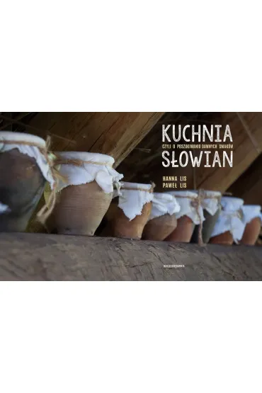 Kuchnia S�owian czyli o poszukiwaniu dawnych smak�w - Hanna Lis, Pawe� Lis