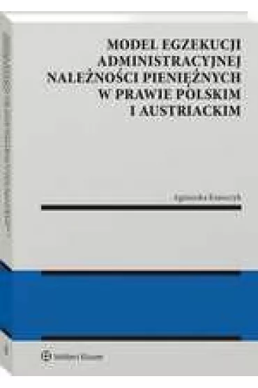 Model egzekucji administracyjnej nale�no�ci pieni�nych w prawie polskim i austriackim - Agnieszka Krawczyk