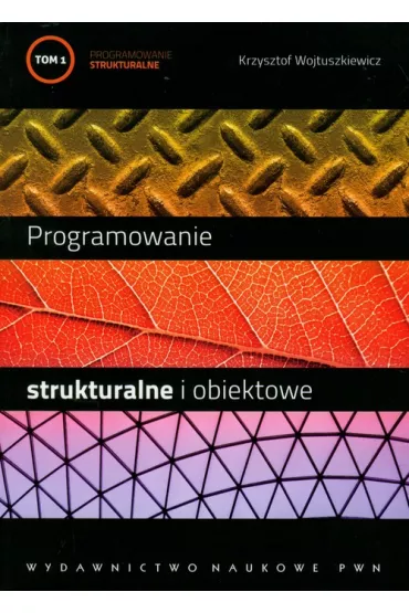 Programowanie strukturalne i obiektowe. Tom 1 - Krzysztof Wojtuszkiewicz