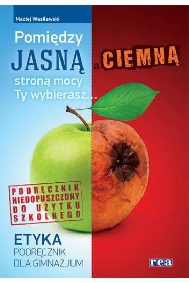 Etyka. Pomi�dzy jasn� a ciemn� stron� mocy Ty wybierasz. Podr�cznik dla gimnazjum - Maciej Wasilewski