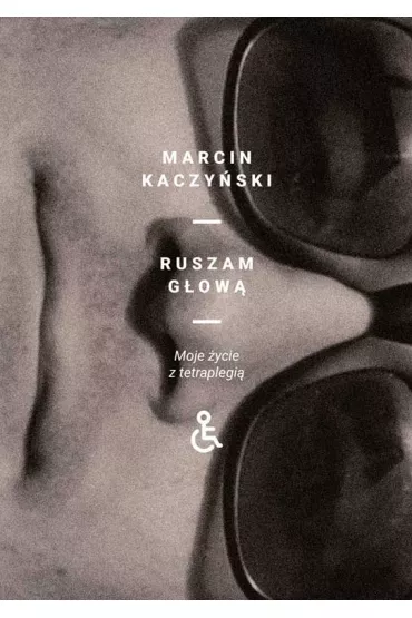 Ruszam g�ow�. Moje �ycie z tetraplegi� - Marcin Kaczy�ski