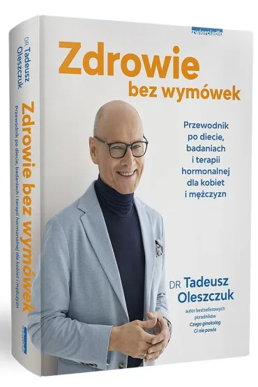 Zdrowie bez wym�wek. Przewodnik po diecie, badaniach i terapii hormonalnej dla kobiet i m�czyzn - Tadeusz Oleszczuk