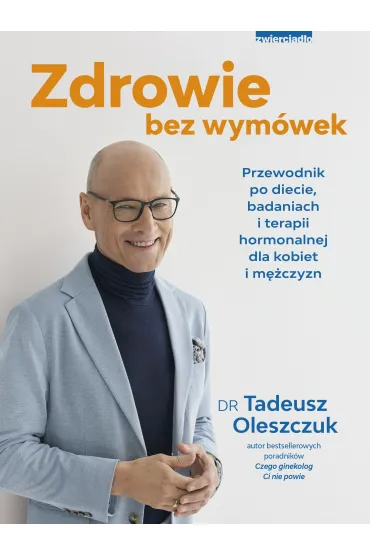 Zdrowie bez wymwek. Przewodnik po diecie, badaniach i terapii hormonalnej dla kobiet i mczyzn - Tadeusz Oleszczuk