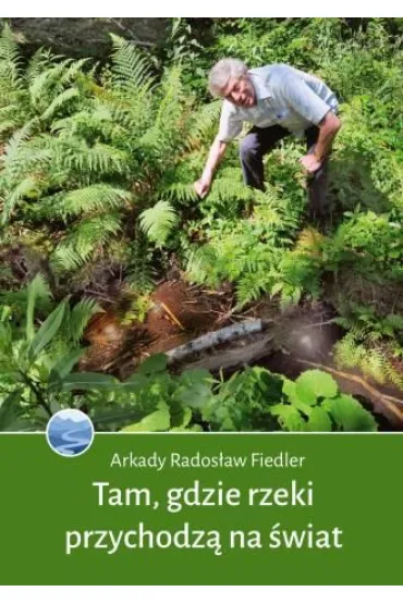 Tam, gdzie rzeki przychodz� na �wiat - Arkady Rados�aw Fiedler