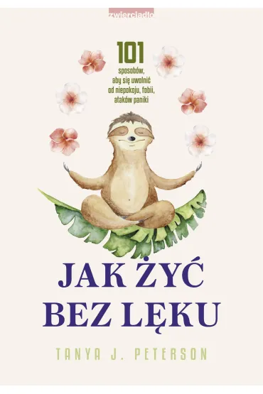Jak �y� bez l�ku. 101 sposob�w, aby si� uwolni� od niepokoju, fobii, atak�w paniki - Tanya J. Peterson