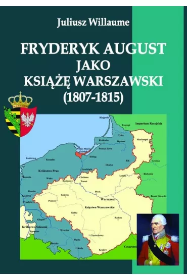 Fryderyk August jako ksi��� warszawski (1807-1815) - Juliusz Willaume
