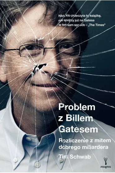 Problem z Billem Gatesem. Rozliczenie z mitem dobrego miliardera - Tim  Schwab