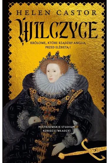 Wilczyce. Kr�lowe, kt�re rz�dzi�y Angli� przed El�biet� I - Helen Castor