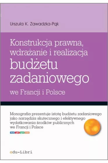 eBook Konstrukcja prawna, wdraanie i realizacja budetu zadaniowego we Francji i w Polsce pdf mobi epub - Urszula Zawadzka-Pk