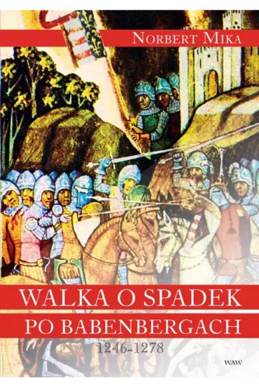 Walka o spadek po Babenbergach 1246-1278 - Norbert Mika