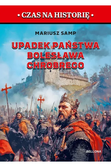 Upadek pa�stwa Boles�awa Chrobrego. Pierwszy rozbi�r Polski - Mariusz  Samp