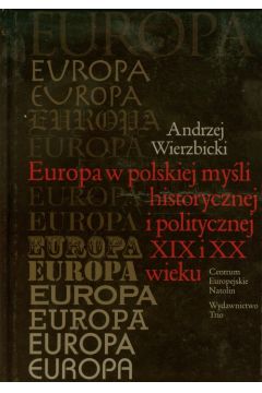 Europa w polskiej myli historycznej i politycznej XIX i XX wieku