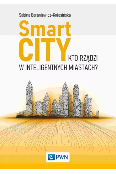Smart City. Kto rz�dzi w inteligentnych miastach? - Sabina Baraniewicz-Kotasi�ska