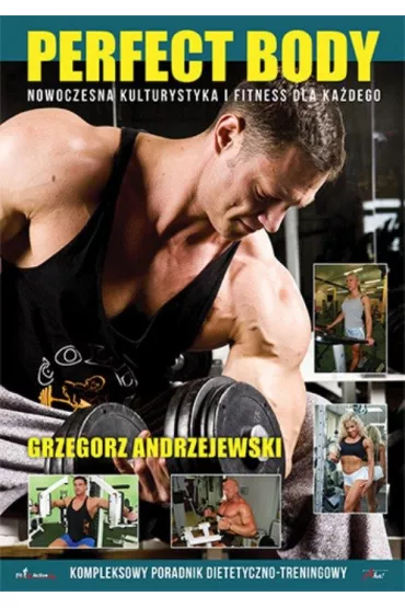 Perfect Body. Nowoczesna kulturystyka i fitness * * - Grzegorz Andrzejewski