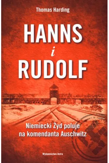 Hanns i Rudolf. Niemiecki �yd poluje na komendanta Auschwitz - Thomas Harding