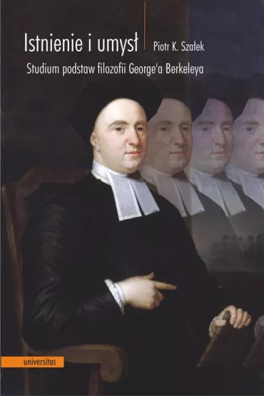 Istnienie i umys�. Studium podstaw filozofii George'a Berkeleya - Piotr Sza�ek