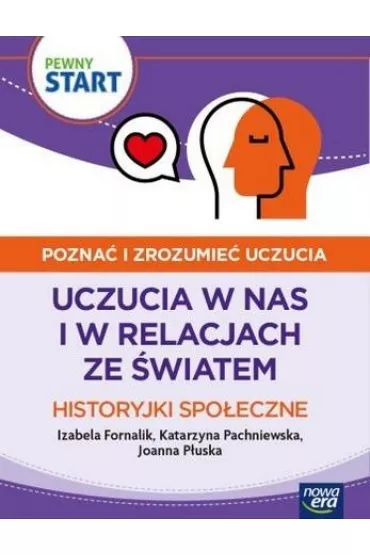 Pewny start. Pozna� i zrozumie� uczucia. Uczucia w nas i w relacjach ze �wiatem. Historyjki spo�eczne - Izabela Fornalik, Katarzyna Pachniewska, Katarzyna  P�uska, Monika  Ekert