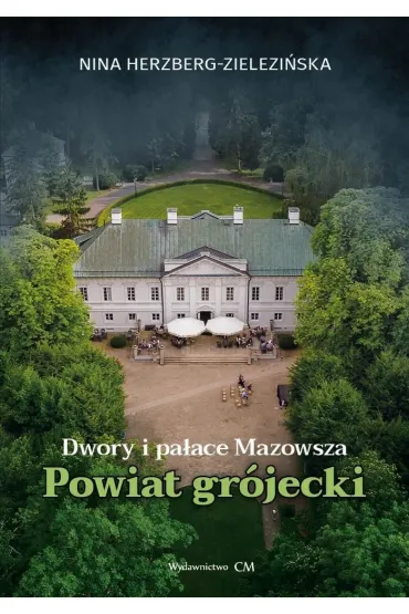 Dwory i pa�ace Mazowsza. Powiat gr�jecki - Nina Herzberg-Zielezi�ska