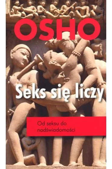 Seks si� liczy. Od seksu do nad�wiadomo�ci - Osho