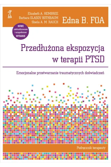 Przed�u�ona ekspozycja w terapii PTSD. Emocjonalne przetwarzanie traumatycznych do�wiadcze�. Podr�cznik terapeuty
