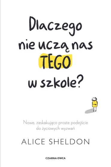Dlaczego nie ucz� nas tego w szkole? Nowe, zaskakuj�co proste podej�cie do �yciowych wyzwa� - Pawe� Lubo�ski, Alice Sheldon