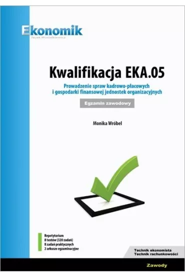 Kwalifikacja EKA.05. Prowadzenie spraw kadrowo-p�acowych i gospodarki finansowej jednostek organizacyjnych. Egzamin zawodowy. Repetytorium - Monika Wr�bel