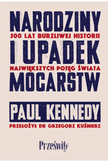 Narodziny i upadek mocarstw. 500 lat burzliwej historii najwi�kszych pot�g �wiata - Paul Kennedy