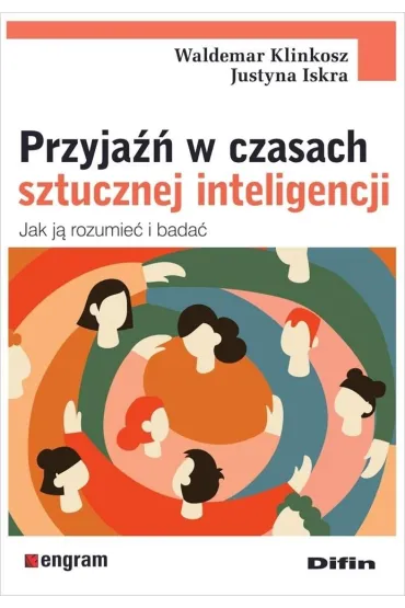 Przyja�� w czasach sztucznej inteligencji. Jak j� rozumie� i bada� - Klinkosz Waldemar Iskra Justyna