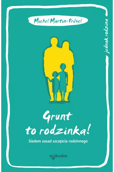 eBook Grunt to rodzinka! Siedem zasad szcz�cia rodzinnego pdf mobi epub - Michel Martin-Prevel