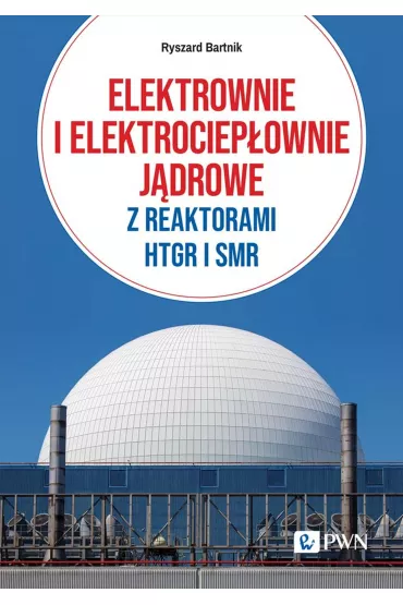 Elektrownie i elektrociep�ownie j�drowe z reaktorami HTGR I SMR - Ryszard Bartnik