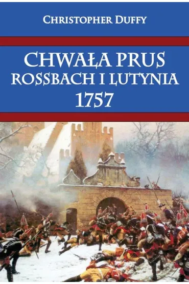 Chwa�a Prus. Rossbach i Lutynia 1757 - Christopher Duffy