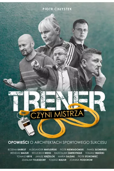 Trener czyni mistrza. Opowie�ci o architektach sportowego sukcesu - Piotr Ch�ystek