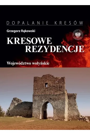Kresowe rezydencje. Wojew�dztwo wo�y�skie. Tom 4 - Grzegorz R�kowski
