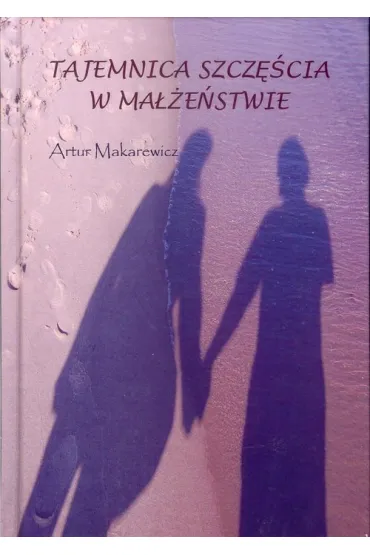 Tajemnica szcz�cia w ma��e�stwie. Artur Makarewicz oprawa twarda - Artur  Makarewicz