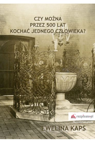 Czy można przez 500 lat kochać jednego człowieka?