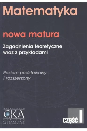 Matematyka. Nowa matura. Zagadnienia teoretyczne wraz z przyk�adami cz�� I - Artur Nowo�wiat, Ryszard Bart�omiejczyk
