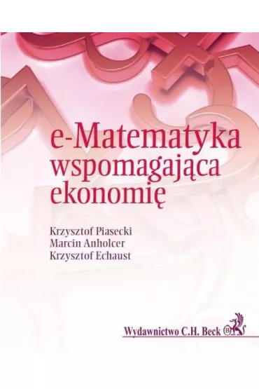 e-Matematyka wspomagaj�ca ekonomi� - Krzysztof Echaust, Krzysztof Piasecki, Marcin Anholcer