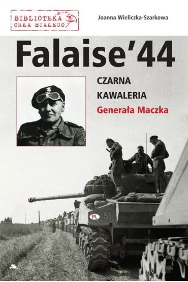 Falaise 44. Czarna Kawaleria Genera�a Maczka - Joanna Wieliczka-Szarkowa
